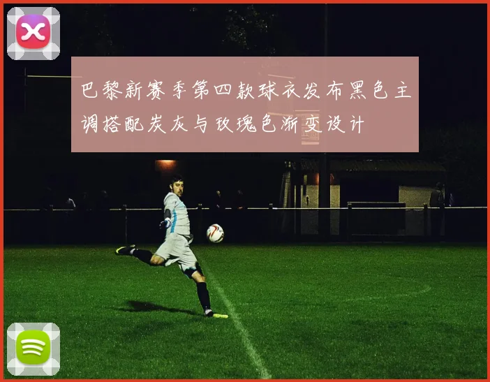 巴黎新赛季第四款球衣发布黑色主调搭配炭灰与玫瑰色渐变设计